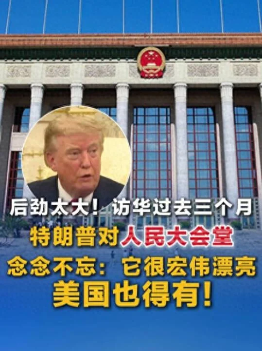 访华过去3个月 特朗普对人民大会堂念念不忘:美国也得有